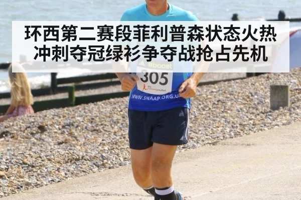环西第二赛段菲利普森状态火热冲刺夺冠绿衫争夺战抢占先机