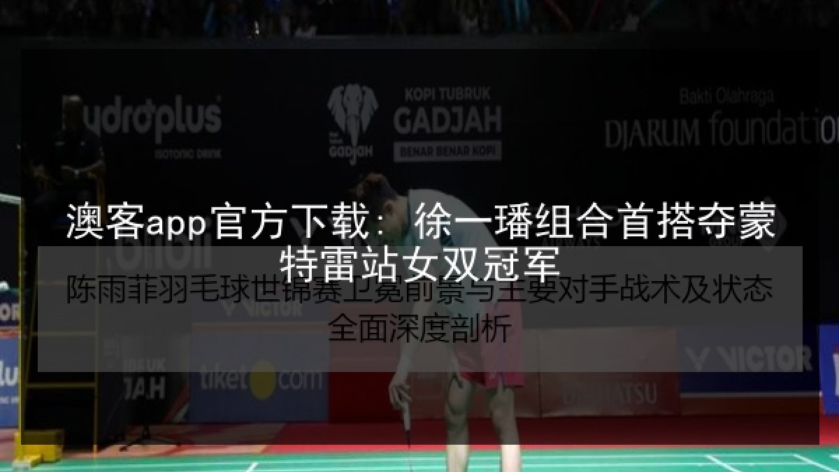 澳客app官方下载: 徐一璠组合首搭夺蒙特雷站女双冠军